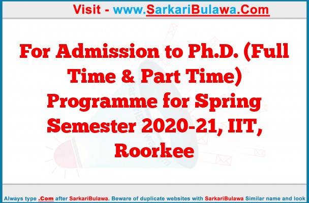 For Admission to Ph.D. (Full Time & Part Time) Programme for Spring Semester 2020-21, IIT, Roorkee