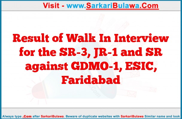 Result of Walk In Interview for the SR-3, JR-1 and SR against GDMO-1, ESIC, Faridabad