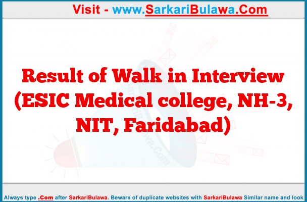 Result of Walk in Interview (ESIC Medical college, NH-3, NIT, Faridabad)