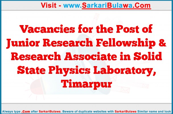 Vacancies for the Post of Junior Research Fellowship & Research Associate in Solid State Physics Laboratory, Timarpur