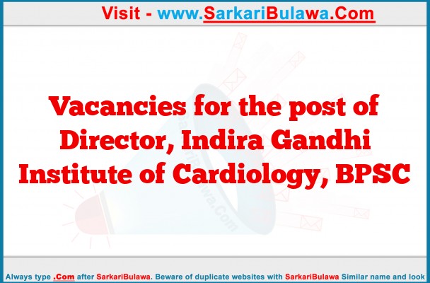 Vacancies for the post of Director, Indira Gandhi Institute of Cardiology, BPSC