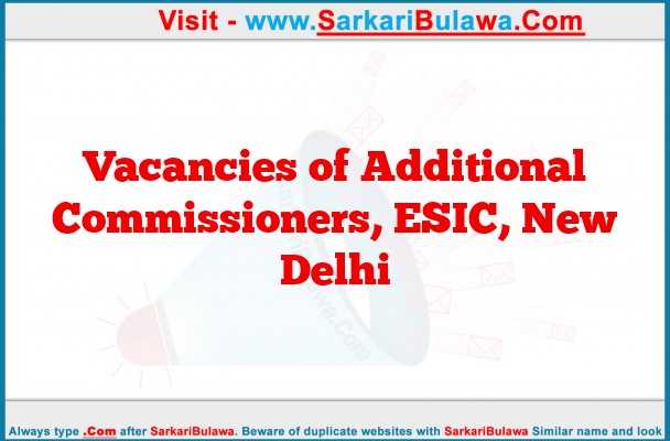 Vacancies of Additional Commissioners, ESIC, New Delhi