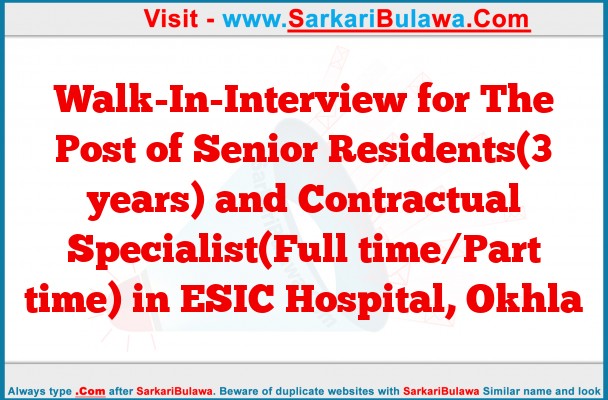 Walk-In-Interview for The Post of Senior Residents(3 years) and Contractual Specialist(Full time/Part time) in ESIC Hospital, Okhla