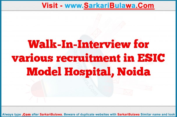 Walk-In-Interview for various recruitment in ESIC Model Hospital, Noida