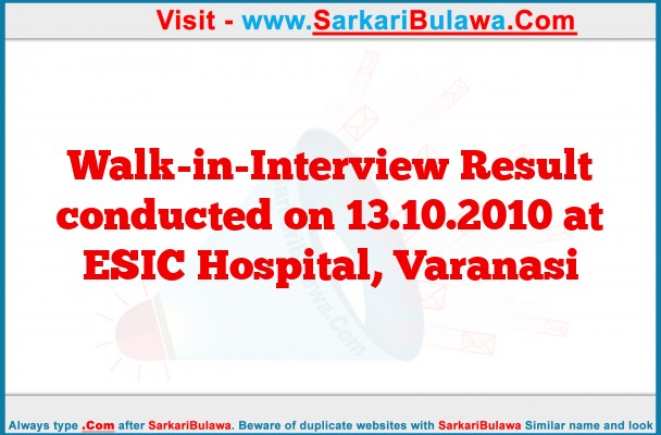 Walk-in-Interview Result conducted on 13.10.2010 at ESIC Hospital, Varanasi