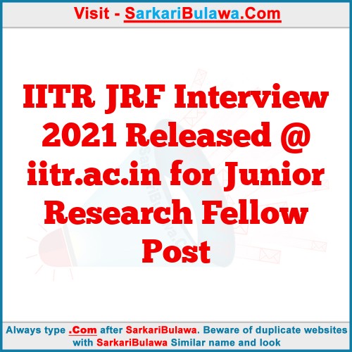 IITR JRF Interview 2021 Released @ iitr.ac.in for Junior Research Fellow Post
