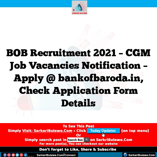 BOB Recruitment 2021 – CGM Job Vacancies Notification – Apply @ bankofbaroda.in, Check Application Form Details