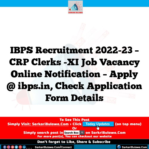 IBPS Recruitment 2022-23 – CRP Clerks -XI Job Vacancy Online Notification – Apply @ ibps.in, Check Application Form Details