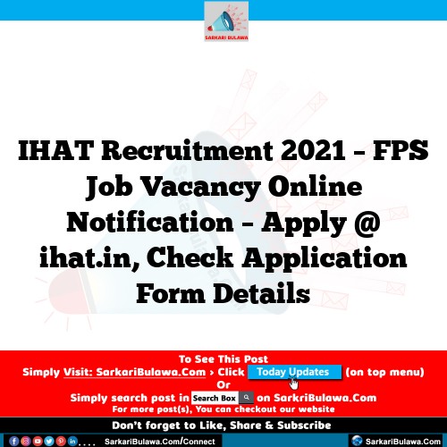 IHAT Recruitment 2021 – FPS Job Vacancy Online Notification – Apply @ ihat.in, Check Application Form Details