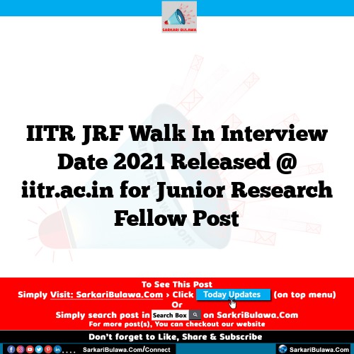 IITR JRF Walk In Interview Date 2021 Released @ iitr.ac.in for Junior Research Fellow  Post