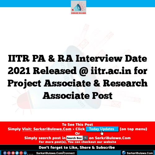 IITR PA & RA Interview Date 2021 Released @ iitr.ac.in for Project Associate & Research Associate Post