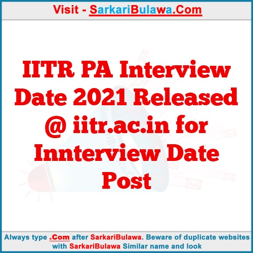 IITR PA Interview Date 2021 Released @ iitr.ac.in for Innterview Date  Post