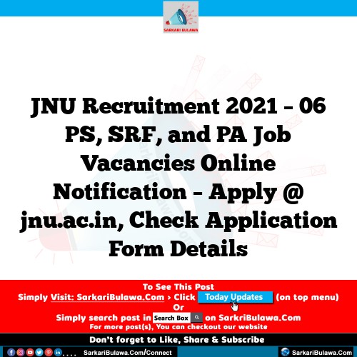 JNU Recruitment 2021 – 06 PS, SRF, and PA Job Vacancies Online Notification – Apply @ jnu.ac.in, Check Application Form Details