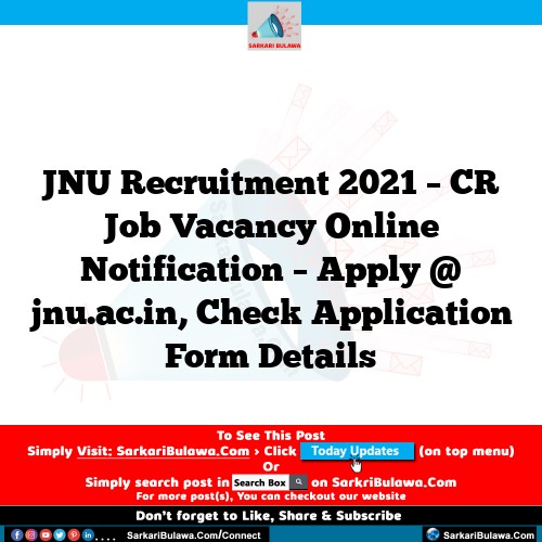 JNU Recruitment 2021 – CR Job Vacancy Online Notification – Apply @ jnu.ac.in, Check Application Form Details