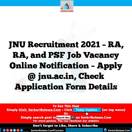 JNU Recruitment 2021 – RA, RA, and PSF Job Vacancy Online Notification – Apply @ jnu.ac.in, Check Application Form Details
