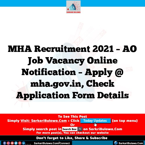 MHA Recruitment 2021 – AO Job Vacancy Online Notification – Apply @ mha.gov.in, Check Application Form Details