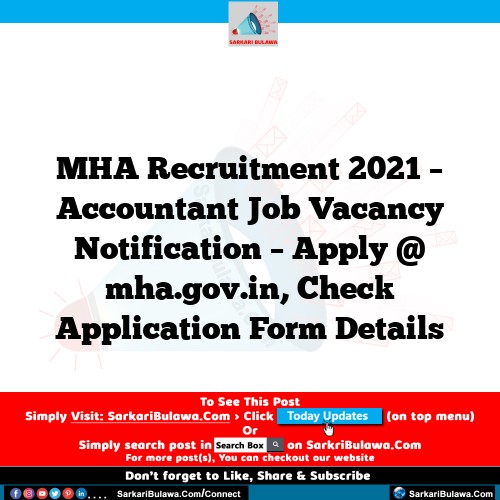 MHA Recruitment 2021 – Accountant Job Vacancy Notification – Apply @ mha.gov.in, Check Application Form Details