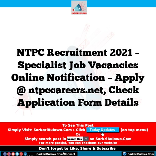 NTPC Recruitment 2021 – Specialist Job Vacancies Online Notification – Apply @ ntpccareers.net, Check Application Form Details