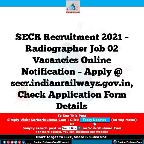 SECR Recruitment 2021 – Radiographer Job 02 Vacancies Online Notification – Apply @ secr.indianrailways.gov.in, Check Application Form Details
