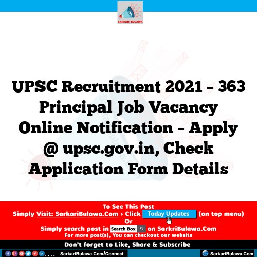 UPSC Recruitment 2021 – 363 Principal Job Vacancy Online Notification – Apply @ upsc.gov.in, Check Application Form Details