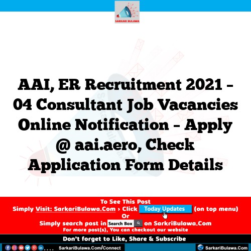 AAI, ER Recruitment 2021 – 04 Consultant Job Vacancies Online Notification – Apply @ aai.aero, Check Application Form Details