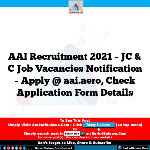 AAI Recruitment 2021 – JC & C Job Vacancies  Notification – Apply @ aai.aero, Check Application Form Details