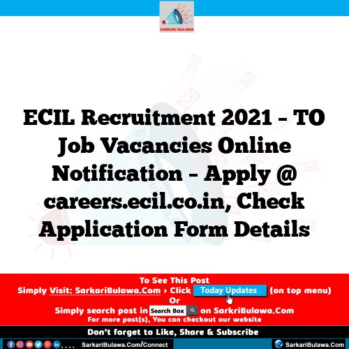 ECIL Recruitment 2021 – TO Job Vacancies Online Notification – Apply @ careers.ecil.co.in, Check Application Form Details