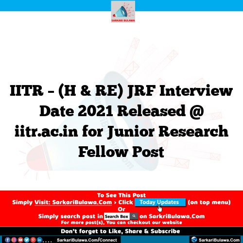 IITR – (H & RE) JRF Interview Date 2021 Released @ iitr.ac.in for Junior Research Fellow Post