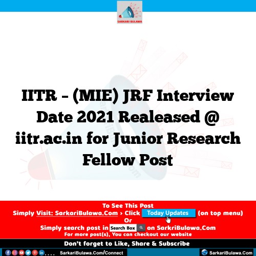 IITR – (MIE) JRF Interview Date 2021 Realeased @ iitr.ac.in for Junior Research Fellow Post