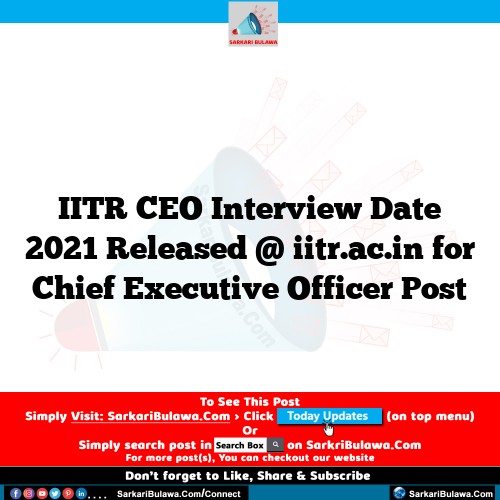 IITR CEO Interview Date 2021 Released @ iitr.ac.in for Chief Executive Officer Post