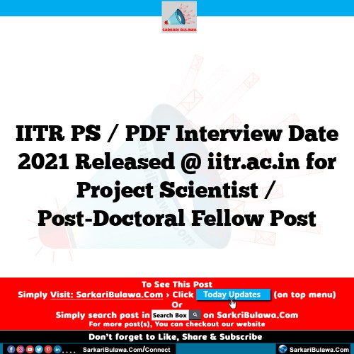 IITR PS / PDF Interview Date 2021 Released @ iitr.ac.in for Project Scientist / Post-Doctoral Fellow Post