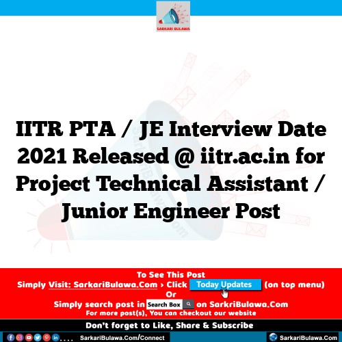IITR PTA / JE Interview Date 2021 Released @ iitr.ac.in for Project Technical Assistant / Junior Engineer Post
