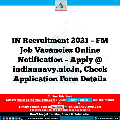 IN Recruitment 2021 – FM Job Vacancies Online Notification – Apply @ indiannavy.nic.in, Check Application Form Details