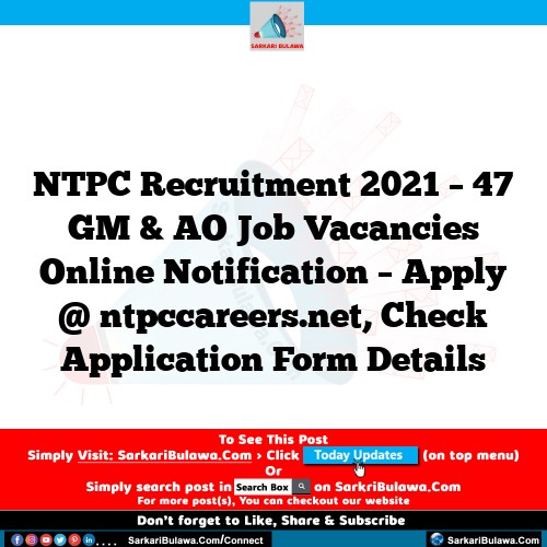 NTPC Recruitment 2021 – 47 GM & AO Job Vacancies Online Notification – Apply @ ntpccareers.net, Check Application Form Details