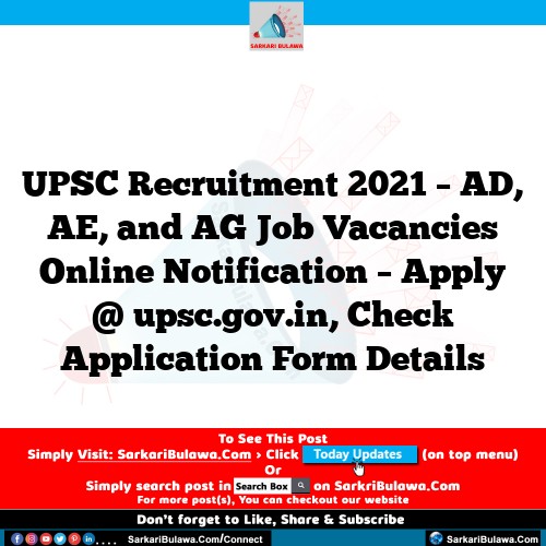 UPSC Recruitment 2021 – AD, AE, and AG Job Vacancies Online Notification – Apply @ upsc.gov.in, Check Application Form Details