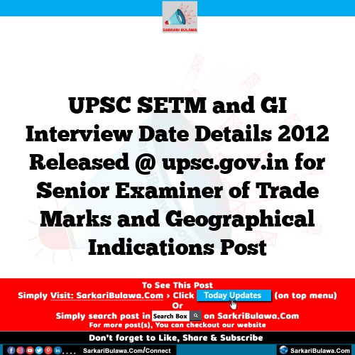 UPSC SETM and GI Interview Date Details 2012 Released @ upsc.gov.in for Senior Examiner of Trade Marks and Geographical Indications Post
