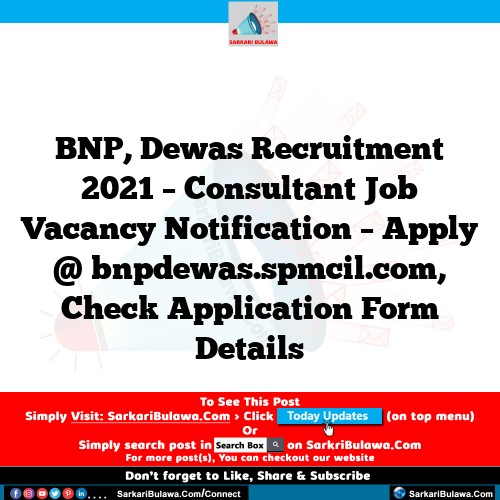 BNP, Dewas Recruitment 2021 – Consultant Job Vacancy Notification – Apply @ bnpdewas.spmcil.com, Check Application Form Details