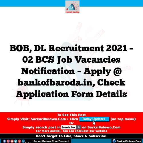 BOB, DL Recruitment 2021 – 02 BCS Job Vacancies Notification – Apply @ bankofbaroda.in, Check Application Form Details