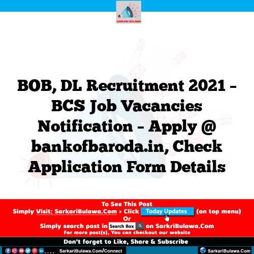 BOB, DL Recruitment 2021 – BCS Job Vacancies Notification – Apply @ bankofbaroda.in, Check Application Form Details
