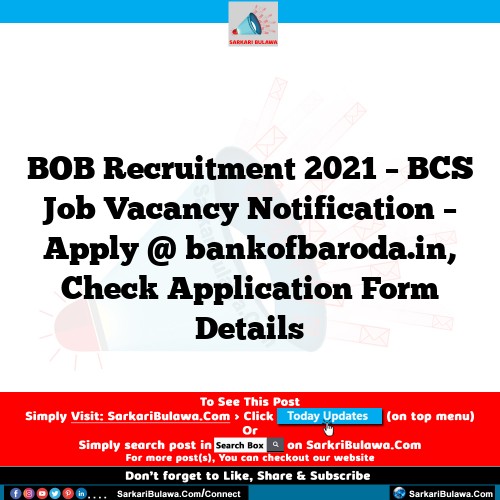 BOB Recruitment 2021 – BCS Job Vacancy Notification – Apply @ bankofbaroda.in, Check Application Form Details