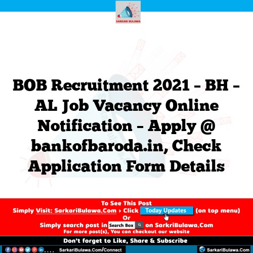 BOB Recruitment 2021 – BH – AL Job Vacancy Online Notification – Apply @ bankofbaroda.in, Check Application Form Details