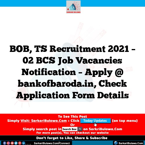 BOB, TS Recruitment 2021 – 02 BCS Job Vacancies Notification – Apply @ bankofbaroda.in, Check Application Form Details