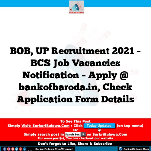 BOB, UP Recruitment 2021 – BCS Job Vacancies Notification – Apply @ bankofbaroda.in, Check Application Form Details