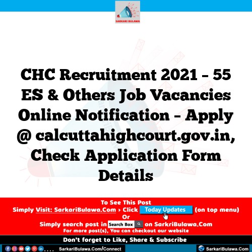 CHC Recruitment 2021 – 55 ES & Others Job Vacancies Online Notification – Apply @ calcuttahighcourt.gov.in, Check Application Form Details