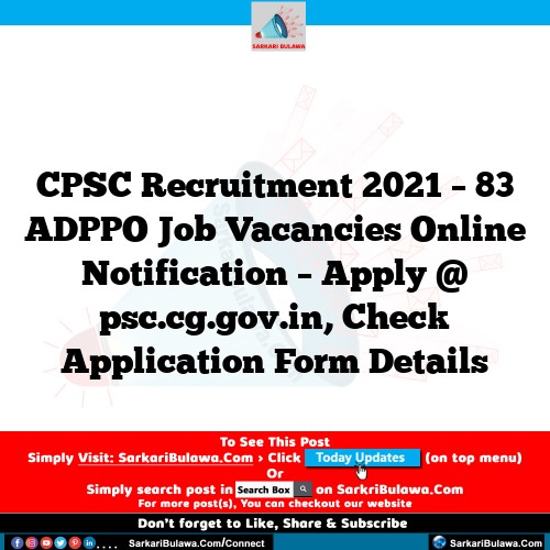 CPSC Recruitment 2021 – 83 ADPPO Job Vacancies Online Notification – Apply @ psc.cg.gov.in, Check Application Form Details