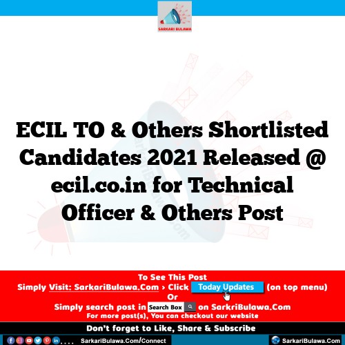 ECIL TO & Others Shortlisted Candidates 2021 Released @ ecil.co.in for Technical Officer & Others Post