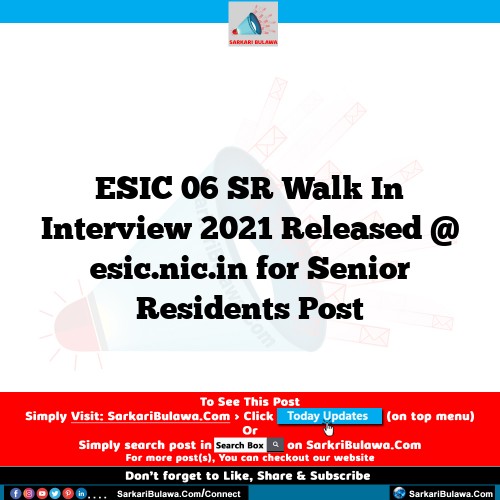 ESIC 06 SR Walk In Interview 2021 Released @ esic.nic.in for Senior Residents Post