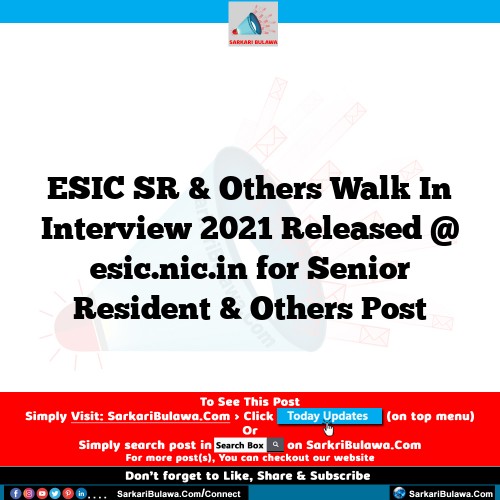 ESIC SR & Others Walk In Interview 2021 Released @ esic.nic.in for Senior Resident & Others Post