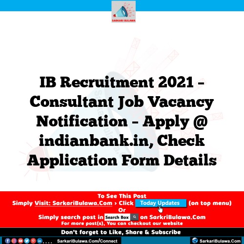 IB Recruitment 2021 – Consultant Job Vacancy Notification – Apply @ indianbank.in, Check Application Form Details