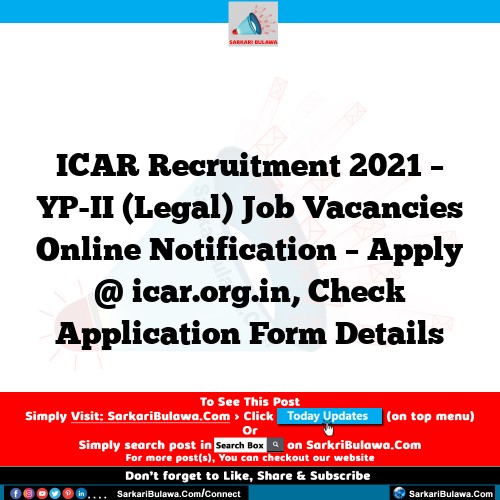 ICAR Recruitment 2021 – YP-II  (Legal) Job Vacancies Online Notification – Apply @ icar.org.in, Check Application Form Details